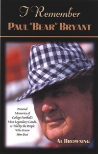 I Remember Paul Bear Bryant: Personal Memoires of College Football's Most Legendary Coach, as Told by the People Who Knew Him Best I Remember Paul Bear Bryant: Personal Memoires of College Football's Most Legendary Coach, as Told by the People Who Knew Him Best