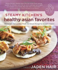 Steamy Kitchen's Healthy Asian Favorites: 100 Recipes That Are Fast, Fresh, and Simple Enough for Tonight's Supper