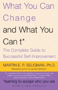 What You Can Change and What You Can't: The Complete Guide to Successful Self-Improvement What You Can Change and What You Can't: The Complete Guide to Successful Self-Improvement