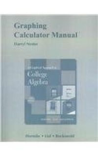 Graphing Calculator Manual for A Graphical Approach to College Algebra Graphing Calculator Manual for A Graphical Approach to College Algebra