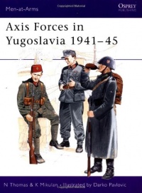 Axis Forces in Yugoslavia 1941-45 (Men-at-Arms) Axis Forces in Yugoslavia 1941-45 (Men-at-Arms)