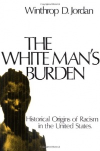 The White Man's Burden: Historical Origins of Racism in the United States (Galaxy Books) The White Man's Burden: Historical Origins of Racism in the United States (Galaxy Books)