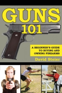 Guns 101: A Beginner's Guide to Buying and Owning Firearms Guns 101: A Beginner's Guide to Buying and Owning Firearms