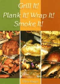 Grill It! Plank It! Wrap It! Smoke It! Grill It! Plank It! Wrap It! Smoke It!