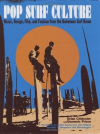 Pop Surf Culture: Music, Design, Film, and Fashion from the Bohemian Surf Boom Pop Surf Culture: Music, Design, Film, and Fashion from the Bohemian Surf Boom