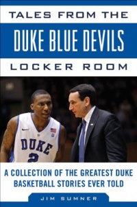 Tales from the Duke Blue Devils Locker Room: A Collection of the Greatest Duke Basketball Stories Ever Told (Tales from the Team) Tales from the Duke Blue Devils Locker Room: A Collection of the Greatest Duke Basketball Stories Ever Told (Tales from the Team)