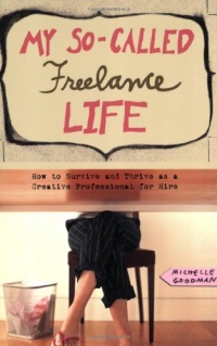 My So-Called Freelance Life: How to Survive and Thrive as a Creative Professional for Hire My So-Called Freelance Life: How to Survive and Thrive as a Creative Professional for Hire