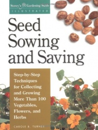 Seed Sowing and Saving: Step-by-Step Techniques for Collecting and Growing More Than 100 Vegetables, Flowers, and Herbs (Gardening Skills Illustrated)