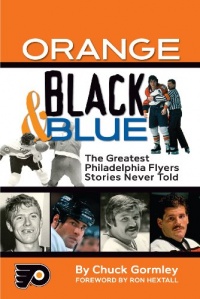 Orange, Black & Blue: The Greatest Philadelphia Flyers Stories Never Told Orange, Black & Blue: The Greatest Philadelphia Flyers Stories Never Told