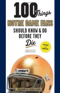 100 Things Notre Dame Fans Should Know & Do Before They Die (100 Things...Fans Should Know) 100 Things Notre Dame Fans Should Know & Do Before They Die (100 Things...Fans Should Know)