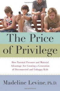 The Price of Privilege: How Parental Pressure and Material Advantage Are Creating a Generation of Disconnected and Unhappy Kids The Price of Privilege: How Parental Pressure and Material Advantage Are Creating a Generation of Disconnected and Unhappy Kids