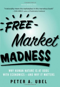 Free Market Madness: Why Human Nature is at Odds with Economics--and Why it Matters Free Market Madness: Why Human Nature is at Odds with Economics--and Why it Matters