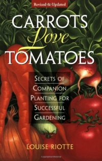 Carrots Love Tomatoes: Secrets of Companion Planting for Successful Gardening Carrots Love Tomatoes: Secrets of Companion Planting for Successful Gardening