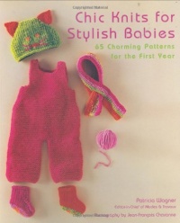 Chic Knits for Stylish Babies: 65 Charming Patterns for the First Year Chic Knits for Stylish Babies: 65 Charming Patterns for the First Year