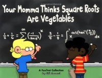 Your Momma Thinks Square Roots Are Vegetables: A FoxTrot Collection Your Momma Thinks Square Roots Are Vegetables: A FoxTrot Collection