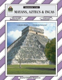 Mayans, Aztecs & Incas Thematic Unit (Thematic Unit (Teacher Created Materials)) Mayans, Aztecs & Incas Thematic Unit (Thematic Unit (Teacher Created Materials))