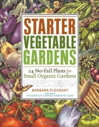 Starter Vegetable Gardens: 24 No-Fail Plans for Small Organic Gardens Starter Vegetable Gardens: 24 No-Fail Plans for Small Organic Gardens
