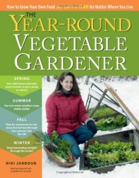 The Year-Round Vegetable Gardener: How to Grow Your Own Food 365 Days a Year, No Matter Where You Live The Year-Round Vegetable Gardener: How to Grow Your Own Food 365 Days a Year, No Matter Where You Live