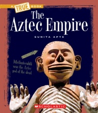 The Aztec Empire (True Books: Ancient Civilizations) The Aztec Empire (True Books: Ancient Civilizations)