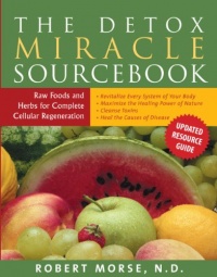The Detox Miracle Sourcebook: Raw Food and Herbs for Complete Cellular Regeneration The Detox Miracle Sourcebook: Raw Food and Herbs for Complete Cellular Regeneration