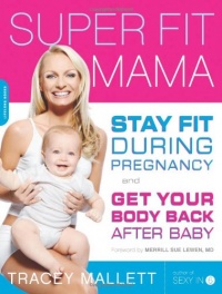 Super Fit Mama: Stay Fit During Pregnancy and Get Your Body Back after Baby Super Fit Mama: Stay Fit During Pregnancy and Get Your Body Back after Baby