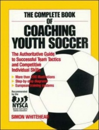 The Complete Book of Coaching Youth Soccer The Complete Book of Coaching Youth Soccer