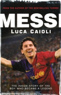 Messi: The Inside Story of the Boy Who Became a Legend Messi: The Inside Story of the Boy Who Became a Legend
