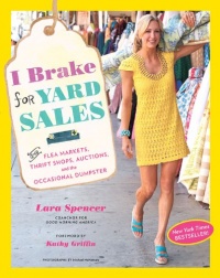 I Brake for Yard Sales: And Flea Markets, Thrift Shops, Auctions, and the Occasional Dumpster I Brake for Yard Sales: And Flea Markets, Thrift Shops, Auctions, and the Occasional Dumpster