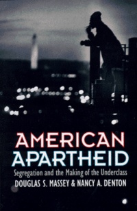American Apartheid: Segregation and the Making of the Underclass American Apartheid: Segregation and the Making of the Underclass