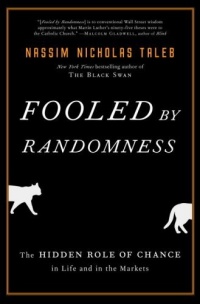 Fooled by Randomness: The Hidden Role of Chance in Life and in the Markets Fooled by Randomness: The Hidden Role of Chance in Life and in the Markets