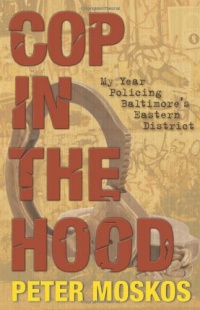 Cop in the Hood: My Year Policing Baltimore's Eastern District Cop in the Hood: My Year Policing Baltimore's Eastern District