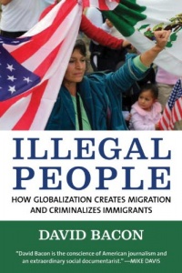 Illegal People: How Globalization Creates Migration and Criminalizes Immigrants Illegal People: How Globalization Creates Migration and Criminalizes Immigrants