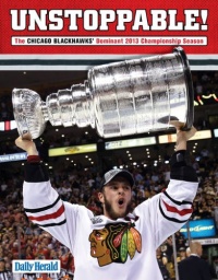 Unstoppable!: The Chicago Blackhawks' Dominant 2013 Championship Season Unstoppable!: The Chicago Blackhawks' Dominant 2013 Championship Season
