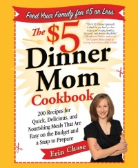 The $5 Dinner Mom Cookbook: 200 Recipes for Quick, Delicious, and Nourishing Meals That Are Easy on the Budget and a Snap to Prepare