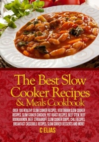 The Best Slow Cooker Recipes & Meals Cookbook: Over 100 Healthy Slow Cooker Recipes, Vegetarian Slow Cooker Recipes, Slow Cooker Chicken, Pot Roast ... Recipes, Slow Cooker Desserts and more! The Best Slow Cooker Recipes & Meals Cookbook: Over 100 Healthy Slow Cooker Recipes, Vegetarian Slow Cooker Recipes, Slow Cooker Chicken, Pot Roast ... Recipes, Slow Cooker Desserts and more!
