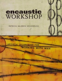 Encaustic Workshop: Artistic Techniques for Working with Wax Encaustic Workshop: Artistic Techniques for Working with Wax