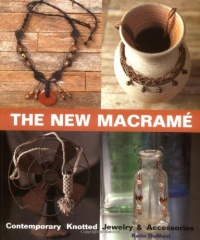 The New Macrame: Contemporary Knotted Jewelry and Accessories The New Macrame: Contemporary Knotted Jewelry and Accessories
