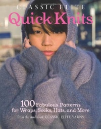 Classic Elite Quick Knits: 100 Fabulous Patterns for Wraps, Socks, Hats, and More (Classic Elite Yarns) Classic Elite Quick Knits: 100 Fabulous Patterns for Wraps, Socks, Hats, and More (Classic Elite Yarns)