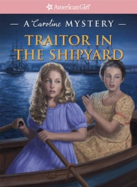 Traitor in the Shipyard: A Caroline Mystery (American Girl Mysteries) Traitor in the Shipyard: A Caroline Mystery (American Girl Mysteries)