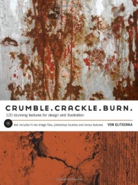 Crumble, Crackle, Burn: 120 Stunning Textures for Design & Illustration Crumble, Crackle, Burn: 120 Stunning Textures for Design & Illustration
