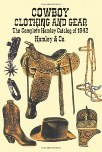Cowboy Clothing and Gear: The Complete Hamley Catalog of 1942 Cowboy Clothing and Gear: The Complete Hamley Catalog of 1942