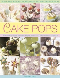 Cake Pops: Little Cakes, Bite-sized Cookies, Sweets and Party Treats on Sticks Cake Pops: Little Cakes, Bite-sized Cookies, Sweets and Party Treats on Sticks