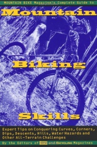 Mountain Bike Magazine's Complete Guide To Mountain Biking Skills: Expert Tips On Conquering Curves, Corners, Dips, Descents, Hills, Water Hazards, And Other All-Terrain Challenges Mountain Bike Magazine's Complete Guide To Mountain Biking Skills: Expert Tips On Conquering Curves, Corners, Dips, Descents, Hills, Water Hazards, And Other All-Terrain Challenges