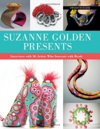Suzanne Golden Presents: Interviews with 36 Artists Who Innovate with Beads (Spotlight on Beading Series) Suzanne Golden Presents: Interviews with 36 Artists Who Innovate with Beads (Spotlight on Beading Series)