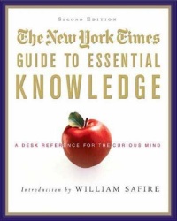 The New York Times Guide to Essential Knowledge, Second Edition: A Desk Reference for the Curious Mind The New York Times Guide to Essential Knowledge, Second Edition: A Desk Reference for the Curious Mind