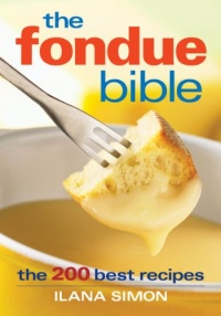 The Fondue Bible: The 200 Best Recipes The Fondue Bible: The 200 Best Recipes