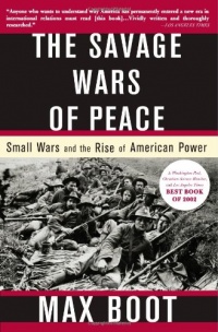 The Savage Wars Of Peace: Small Wars And The Rise Of American Power The Savage Wars Of Peace: Small Wars And The Rise Of American Power