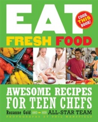 Eat Fresh Food: Awesome Recipes for Teen Chefs Eat Fresh Food: Awesome Recipes for Teen Chefs