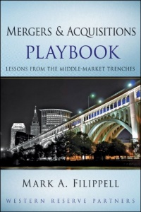 Mergers and Acquisitions Playbook: Lessons from the Middle-Market Trenches (Wiley Professional Advisory Services) Mergers and Acquisitions Playbook: Lessons from the Middle-Market Trenches (Wiley Professional Advisory Services)