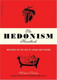 The Hedonism Handbook: Mastering the Lost Arts of Leisure and Pleasure The Hedonism Handbook: Mastering the Lost Arts of Leisure and Pleasure
